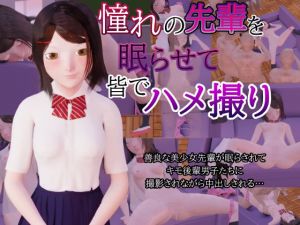 憧れの先輩を眠らせてみんなでハメ撮り(ひといきドキュメント) [d_209359]