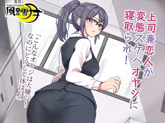 上司兼恋人が変態スケベオヤジに寝取られ！ 「こんなオヤジは大嫌い！なのにどうして体は…」(風花雪月) [d_209621]