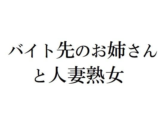 バイト先のお姉さんと人妻熟女(官能物語) [d_211129]