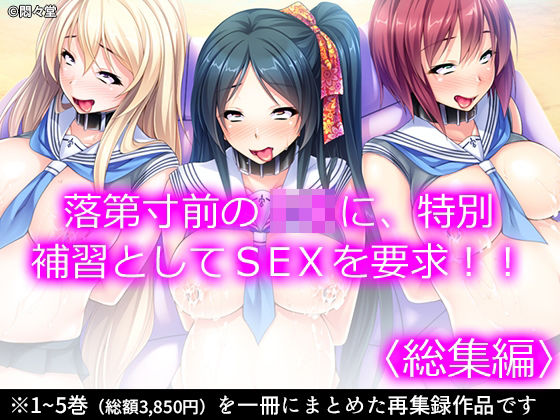落第寸前のJKに、特別補習としてSEXを要求！！ ＜総集編＞(悶々堂) [d_211708]
