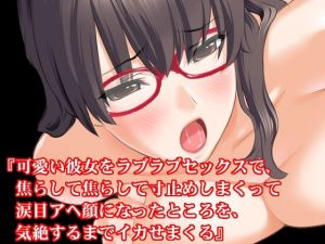 『可愛い彼女をラブラブセックスで、焦らして焦らして寸止めしまくって涙目アヘ顔になったところを、気絶するまでイカせまくる』(淫乱テディベア) [d_211880]