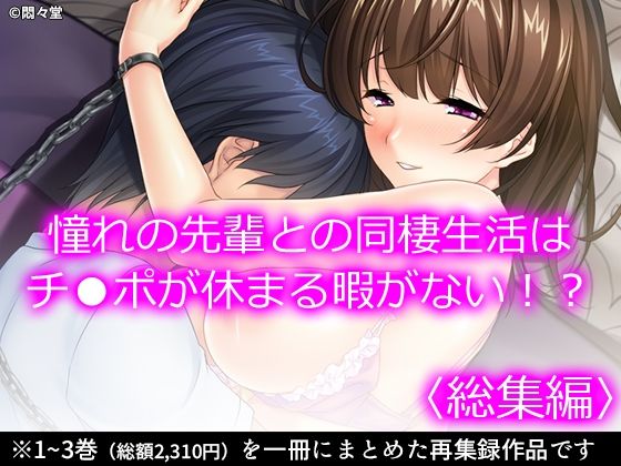 憧れの先輩との同棲生活はチ●ポが休まる暇がない！？ ＜総集編＞(悶々堂) [d_213069]