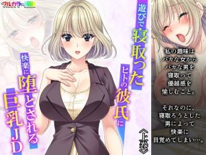 遊びで寝取ったヒトの彼氏に快楽に堕とされる巨乳JD 上巻(悶々堂) [d_213601]