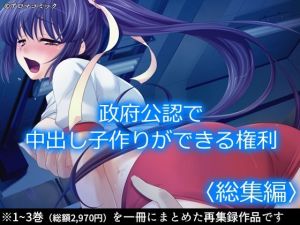 政府公認で中出し子作りができる権利 ＜総集編＞(アロマコミック) [d_213648]