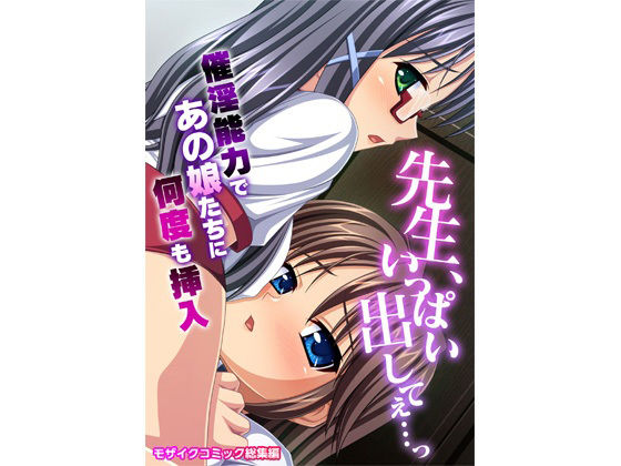 先生、いっぱい出してぇ…っ〜催淫能力であの娘たちに何度も挿入〜モザイクコミック総集編(どろっぷす！) [d_213727]