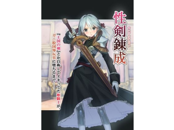 性剣錬成 『王国の剣』とか自称してイキってた姫騎士が、ガニ股国辱玩具に堕ちるまで──(アカネ セキロ) [d_216010]