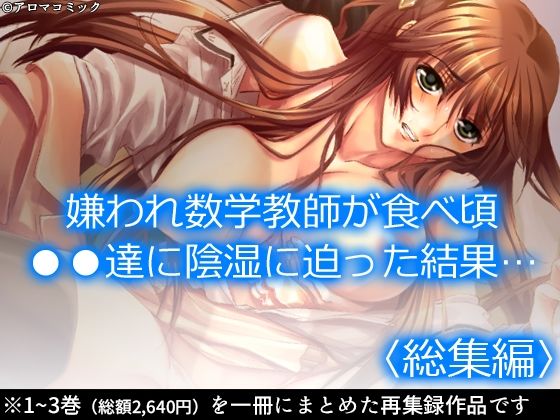 嫌われ数学教師が食べ頃●●達に陰湿に迫った結果… ＜総集編＞(アロマコミック) [d_217274]