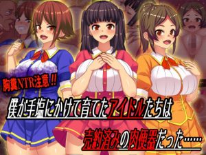 僕が手塩にかけて育てたアイドルたちは売約済みの肉便器だった……(割り箸効果) [d_217925]