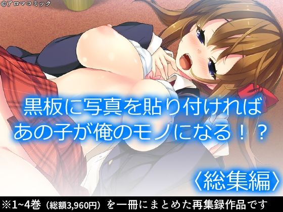 黒板に写真を貼り付ければあの子が俺のモノになる！？ ＜総集編＞(アロマコミック) [d_218255]