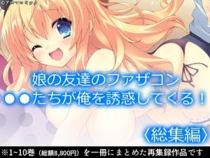 娘の友達のファザコン●●たちが俺を誘惑してくる！ ＜総集編＞(アロマコミック) [d_218257]