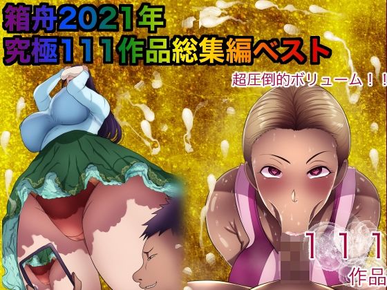 箱舟2021年究極無双111作品総集編ベスト(箱舟) [d_218403]