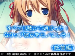 すべては嘘から始まった！Gカップ彼女をモノにしろ！ ＜総集編＞(アロマコミック) [d_221499]