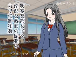 吹奏楽部女子を淫湿な教師の媚薬の力で強●和姦(小説モーメント) [d_221693]