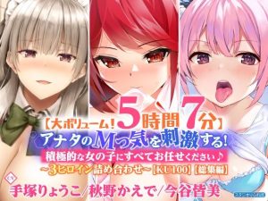 【大ボリューム！5時間7分】アナタのMっ気を刺激する！積極的な女の子にすべてお任せください♪〜3ヒロイン詰め合わせ〜【KU100】【総集編】(スタジオりふれぼ) [d_223011]