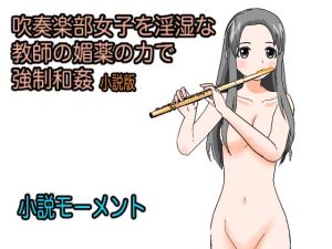 吹奏楽部女子を淫湿な教師の媚薬の力で強●和姦 小説版(小説モーメント) [d_224871]