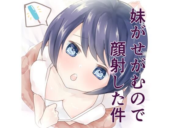 妹がせがむので顔射した件(ねこぽんちあ) [d_225265]