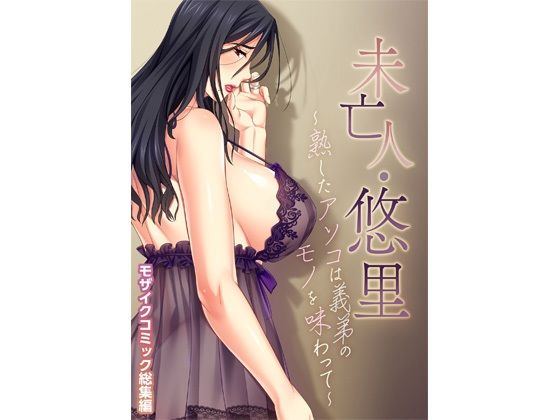 未亡人・悠里 〜熟したアソコは義弟のモノを味わって〜 モザイクコミック総集編(どろっぷす！) [d_223547]