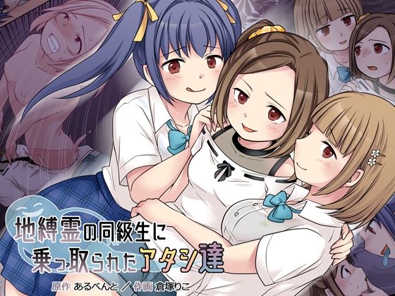 地縛霊の同級生に乗っ取られたアタシ『達』(憑依（はい）る抜け道) [d_227173]