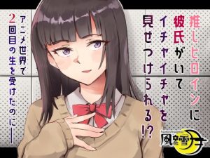 推しヒロインに彼氏がいてイチャイチャを見せつけられる！？ 〜アニメ世界で2回目の生を受けたのに〜(風花雪月) [d_229453]
