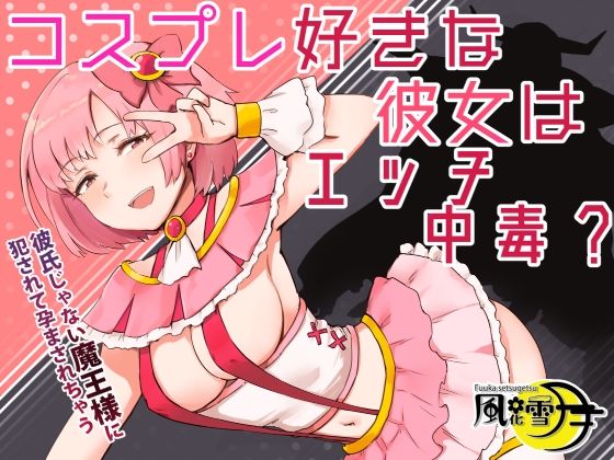 コスプレ好きな彼女はエッチ中毒？ 〜彼氏じゃない魔王様に犯●れて孕まされちゃう〜(風花雪月) [d_230506]