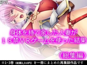 身体を持て余した人妻が18禁VRゲームを使った結果 ＜総集編＞(悶々堂) [d_234369]