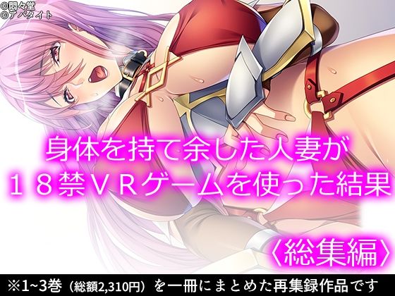身体を持て余した人妻が18禁VRゲームを使った結果 ＜総集編＞(悶々堂) [d_234369]