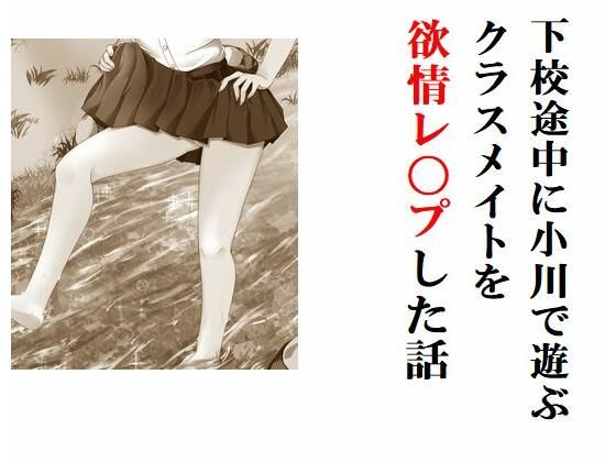 下校途中に小川で遊ぶクラスメイトを欲情レ〇プした話(Inazuma) [d_237734]