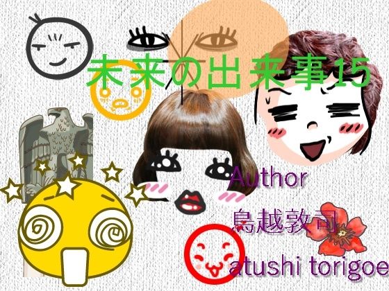 SF小説・未来の出来事15(鳥越敦司) [d_237743]