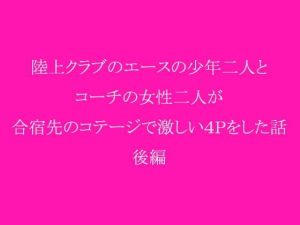 陸上クラブのエースの少年二人とコーチの女性二人が合宿先のコテージで激しい4Pをした話 後編(逢瀬のひび) [d_237960]