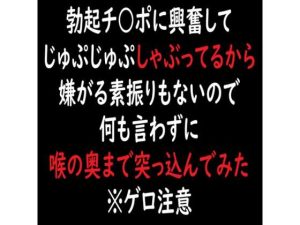 勃起チ○ポに興奮してじゅぷじゅぷしゃぶってるから嫌がる素振りもないので何も言わずに喉の奥まで突っ込んでみた※ゲロ注意(moon cat) [d_238231]