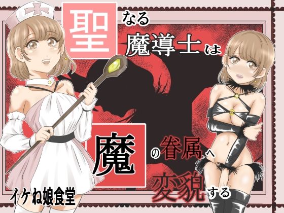 聖なる魔導士は魔の眷属に変貌する(イケね娘食堂) [d_239082]