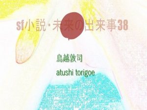 SF小説・未来の出来事38(pdf小説 鳥越敦司) [d_240896]