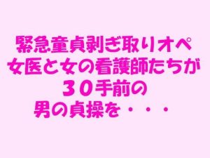 緊急童貞剥ぎ取りオペ 女医と女の看護師たちが30手前の男の貞操を・・・(逢瀬のひび) [d_241894]
