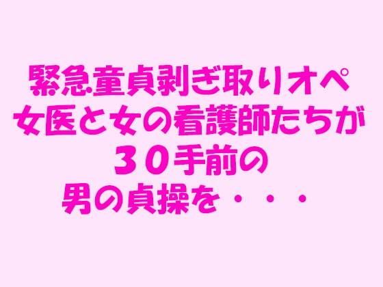 緊急童貞剥ぎ取りオペ 女医と女の看護師たちが30手前の男の貞操を・・・(逢瀬のひび) [d_241894]