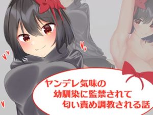 ヤンデレ気味の幼馴染に監禁されて匂い責め調教される話(罠カイロ) [d_243006]
