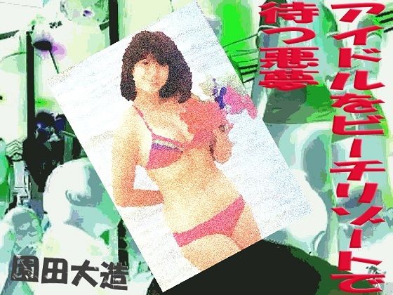 アイドルをビーチリゾートで待つ悪夢(爆田鶏書肆) [d_243287]