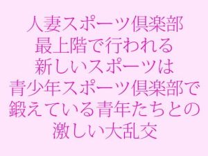 人妻スポーツ倶楽部 最上階で行われる新しいスポーツは青少年スポーツ倶楽部で鍛えている青年たちとの激しい大乱交(逢瀬のひび) [d_243319]
