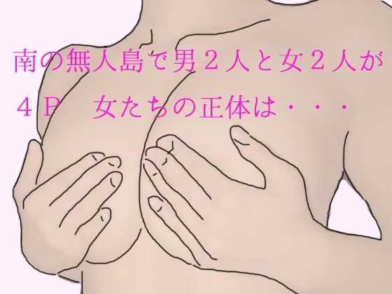 南の無人島で男2人と女2人が4P 女たちの正体は・・・(逢瀬のひび) [d_244897]