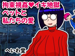 拘束視姦イキ地獄ペットと私たちの愛(へいわ堂) [d_246280]