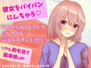 彼女をパイパンにしちゃう！剃られながらビクビク感じちゃう！最後は手マンで絶頂！リアル剃毛音で臨場感UP！(どきどきぼいす) [d_246572]