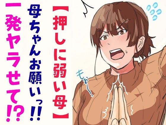 【押しに弱い母】母ちゃんお願いっ！！一発ヤラせて！？(ふわとろおぱんちゅケーキ) [d_242559]