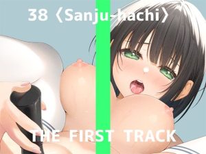 【初回限定価格・オナニー実演】THE FIRST TRACK【38（サンジュウハチ）】(DragonMango) [d_245203]
