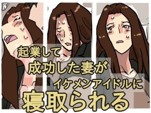 起業して成功した僕の妻がイケメンアイドルに寝取られる(橘屋) [d_247780]