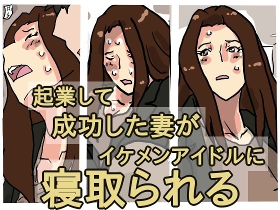 起業して成功した僕の妻がイケメンアイドルに寝取られる(橘屋) [d_247780]