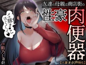 【人妻オホ声特化】友達の母親は商店街の性豪肉便器(あぶそりゅ〜と) [d_248739]