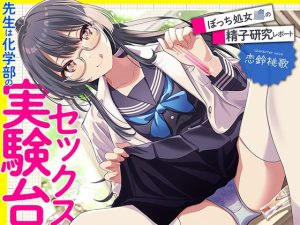 先生は科学部のセックス実験台 ぼっち処女J〇の精子研究レポート【KU100】(あぶそりゅ〜と) [d_248943]
