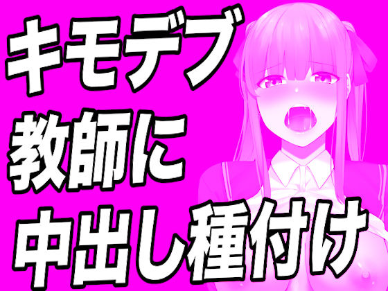 【台本公開】キモデブでハゲ教師に弱みを握られたっぷり精子を注入されちゃう…(JKシチュボ専門研究所) [d_249871]