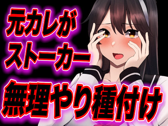 【台本公開】元カレがストーカー化してトイレや部屋で無理やり中出し種付けされちゃう…(JKシチュボ専門研究所) [d_249875]