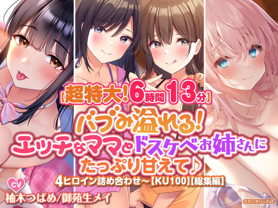 【超特大！6時間13分】バブみ溢れる！ エッチなママとドスケベお姉さんにたっぷり甘えて♪4ヒロイン詰め合わせ〜【KU100】【総集編】(スタジオりふれぼ) [d_251729]