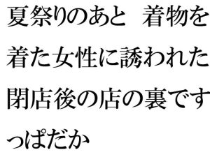 夏祭りのあと 着物を着た女性に誘われた 閉店後の店の裏ですっぱだか(逢瀬のひび) [d_254970]